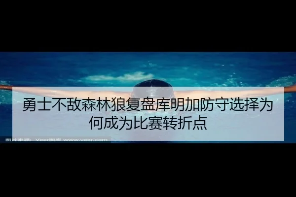勇士不敌森林狼复盘库明加防守选择为何成为比赛转折点